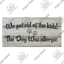 Load image into Gallery viewer, We got rid of the kids the dog was allergic-  wooden hanging sign
